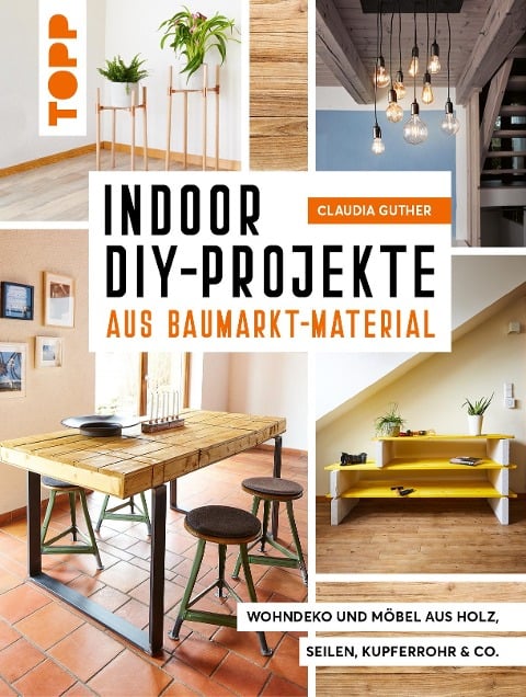 Indoor DIY-Projekte aus Baumarkt-Material - Claudia Guther