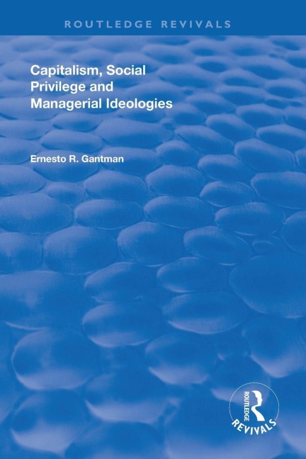 Capitalism, Social Privilege and Managerial Ideologies - Ernesto R. Gantman