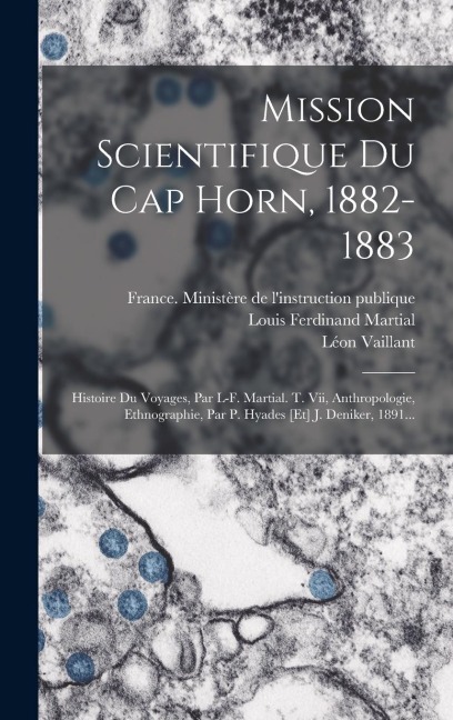 Mission Scientifique Du Cap Horn, 1882-1883 - Louis Ferdinand Martial, P. Hyades, Léon Vaillant