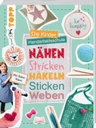 Cover-Bild zum Titel 'Die Kinder-Handarbeitsschule: Nähen, Stricken, Häkeln, Sticken, Weben' von 'Ina Andresen, Ines Kollwitz, Fanny Mitula'