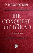 The Conquest of Bread (Illustrated) - Peter Kropotkin