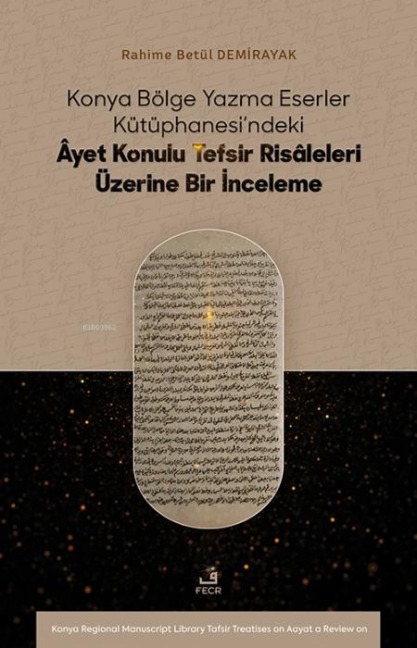 Konya Bölge Yazma Eserler Kütüphanesindeki Ayet Konulu Tefsir Risaleleri Üzerine Bir Inceleme - Rahime Betül Demirayak