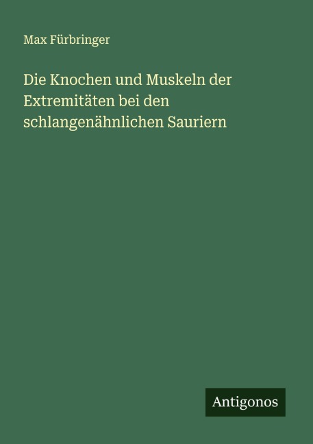 Die Knochen und Muskeln der Extremitäten bei den schlangenähnlichen Sauriern - Max Fürbringer