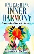 Unleashing Inner Harmony: A Journey into Chakras for Beginners - Massimo Holiday