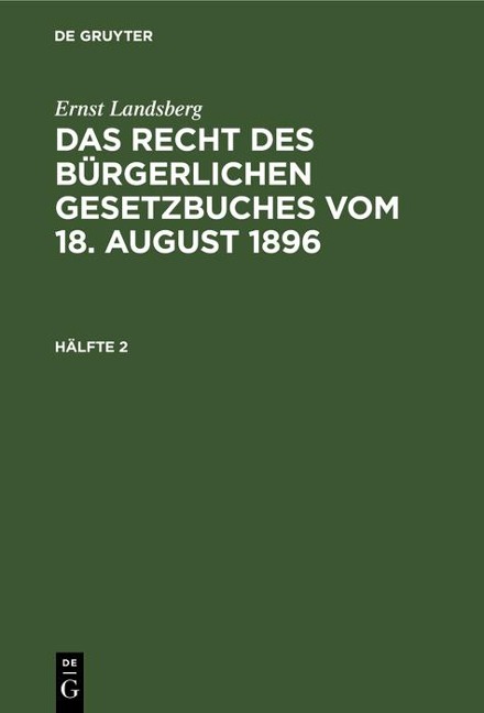 Ernst Landsberg: Das Recht des Bürgerlichen Gesetzbuches vom 18. August 1896. Hälfte 2 - Ernst Landsberg