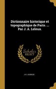 Cover-Bild zum Titel 'Dictionnaire historique et topographique de Paris. ... Par J. A. Leleux.' von 'J A Leleaux'