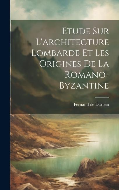 Etude Sur L'architecture Lombarde Et Les Origines De La Romano-byzantine - Fernand De Dartein