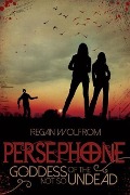 Persephone: Goddess of the Not So Undead - Regan Wolfrom