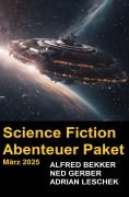 Science Fiction Abenteuer Paket März 2025 - Alfred Bekker, Ned Gerber, Adrian Leschek