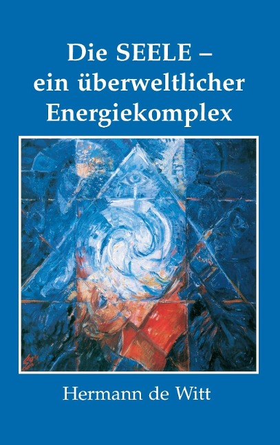 Die Seele - ein überweltlicher Energiekomplex - Hermann de Witt