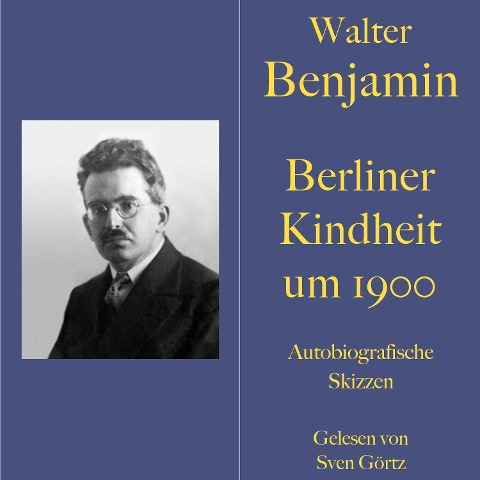 Walter Benjamin: Berliner Kindheit um neunzehnhundert - Walter Benjamin