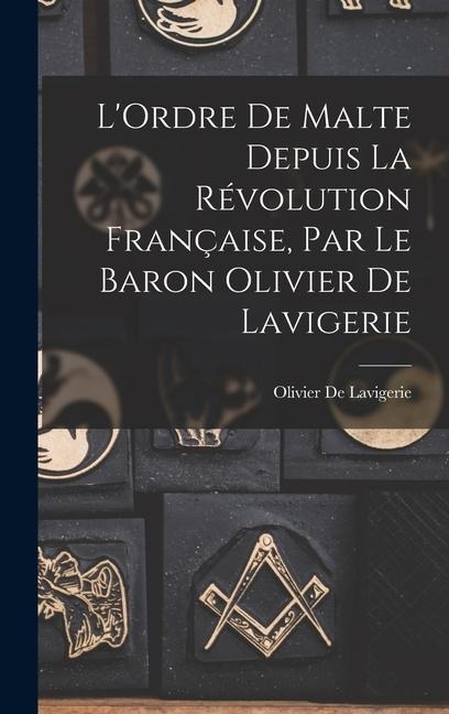 L'Ordre De Malte Depuis La Révolution Française, Par Le Baron Olivier De Lavigerie - Olivier De Lavigerie