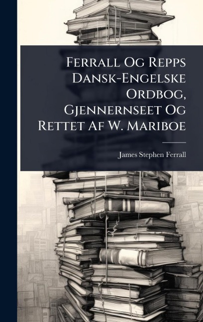 Ferrall Og Repps Dansk-Engelske Ordbog, Gjennernseet Og Rettet Af W. Mariboe - James Stephen Ferrall