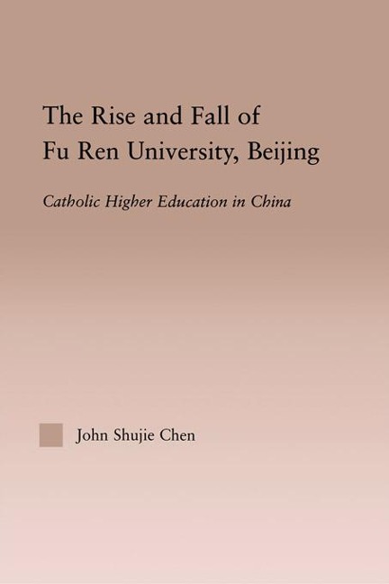 The Rise and Fall of Fu Ren University, Beijing - John S. Chen