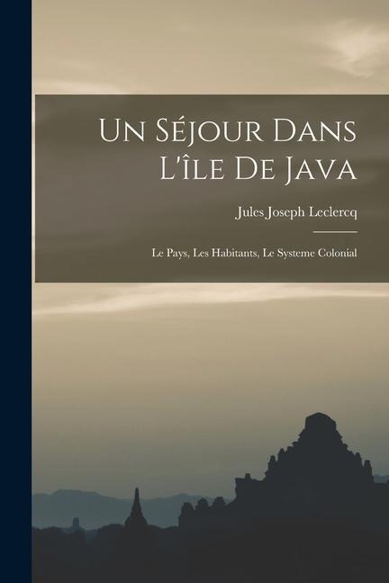 Un séjour dans l'île de Java; le pays, les habitants, le systeme colonial - 