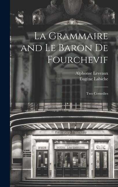 La Grammaire and Le Baron De Fourchevif: Two Comedies - Eugène Labiche, Alphonse Leveaux