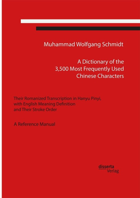A Dictionary of the 3,500 Most Frequently Used Chinese Characters: Their Romanized Transcription in Hanyu Pinyi,. with English Meaning Definition, and Their Stroke Order. A Reference Manual - Muhammad Wolfgang G. A. Schmidt
