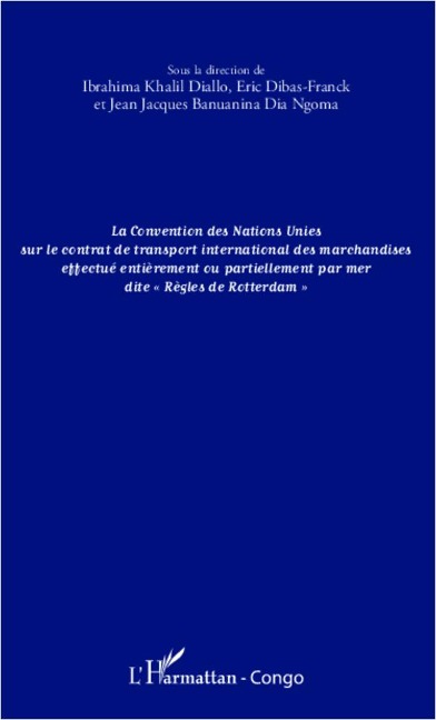 La convention des Nations Unies sur le contrat de transport international des marchandises effectué entièrement ou partiellement - Ibrahima Khalil Diallo, Jean-Jacques Banuanina Dia Ngoma, Eric Dibas-Franck