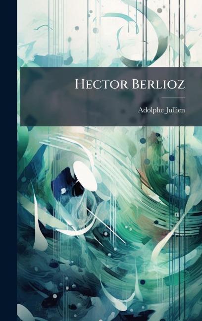 Hector Berlioz - Adolphe Jullien