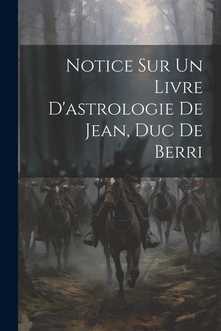 Notice Sur Un Livre D'astrologie De Jean, Duc De Berri - Anonymous