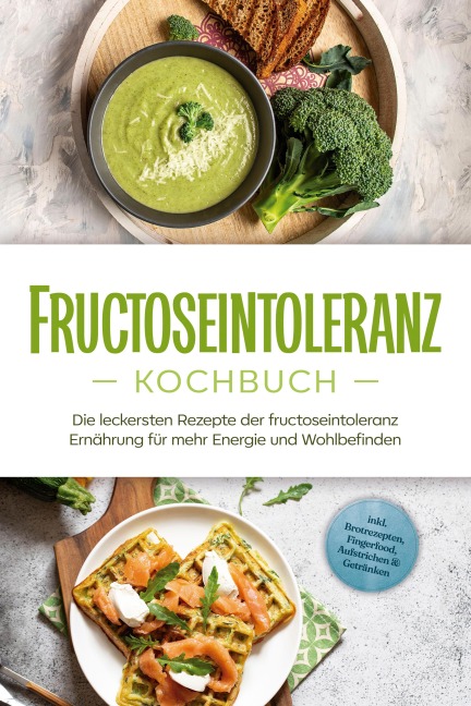 Fructoseintoleranz Kochbuch: Die leckersten Rezepte der fructoseintoleranz Ernährung für mehr Energie und Wohlbefinden - inkl. Brotrezepten, Fingerfood, Aufstrichen & Getränken - Inneke Pohlmann