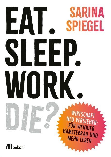 Eat. Sleep. Work. Die? - Sarina Spiegel