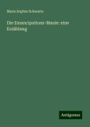 Die Emancipations-Manie: eine Erzählung - Marie Sophie Schwartz