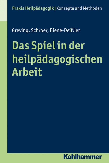 Das Spiel in der heilpädagogischen Arbeit - Heinrich Greving, Barbara Schroer, Elke Biene-Deißler