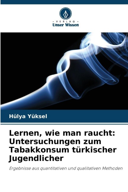 Lernen, wie man raucht: Untersuchungen zum Tabakkonsum türkischer Jugendlicher - Hülya Yüksel