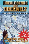 Überlebende der Oberwelt: Von Wölfen und Zombies - Roman für Minecrafter - Greyson Mann