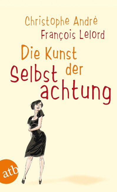 Die Kunst der Selbstachtung - Christophe André, François Lelord