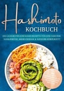 Cover-Bild zum Titel 'Hashimoto Kochbuch: Die leckersten einfachen Rezepte für eine gesunde Schilddrüse, mehr Energie & weniger Körperfett - inkl. 30-Tage-Ernährungsplan, Saisonkalender, Brotrezepten, Dips uvm.' von 'Katharina Gerdes'