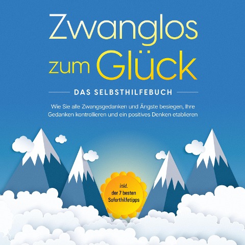 Zwanglos zum Glück - Das Selbsthilfebuch: Wie Sie alle Zwangsgedanken und Ängste besiegen, Ihre Gedanken kontrollieren und ein positives Denken etablieren - inkl. der 7 besten Soforthilfetipps - Kaspar Wendland