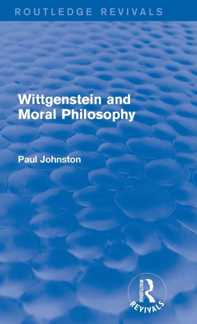 Wittgenstein and Moral Philosophy (Routledge Revivals) - Paul Johnston