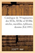 Catalogue de 34 Tapisseries Des Xvie, Xviie Et Xviiie Siècles, Meubles, Tableaux, Dessins - Arthur Bloche