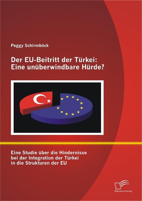 Der EU-Beitritt der Türkei: Eine unüberwindbare Hürde? - Peggy Schirmböck