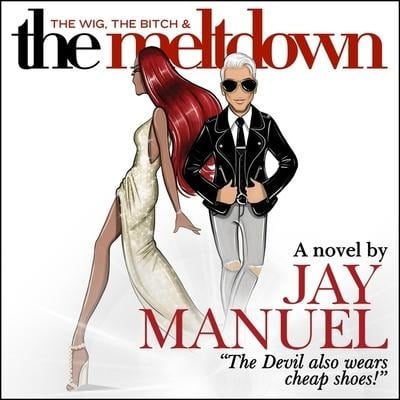 The Wig, the Bitch & the Meltdown Lib/E - Jay Manuel