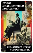 Cover-Bild zum Titel 'Gesammelte Werke von Dostojewski' von 'Fjodor Michailowitsch Dostojewski'