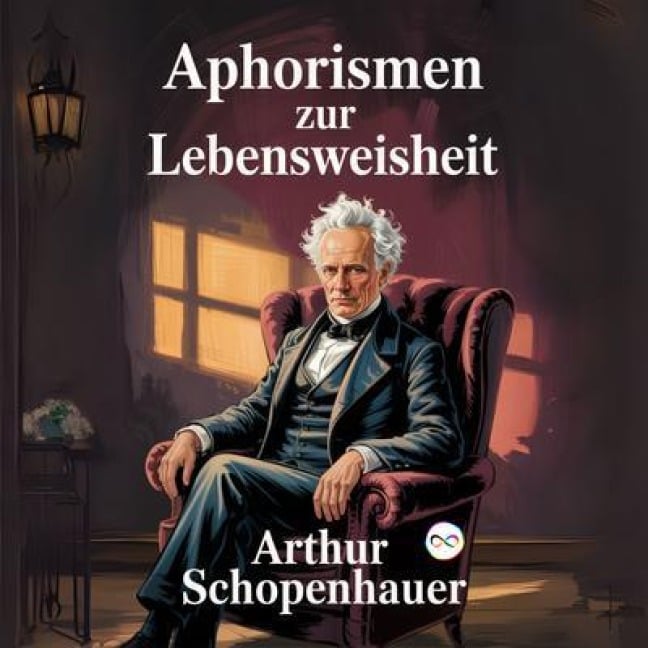 Aphorismen zur Lebensweisheit - Arthur Schopenhauer