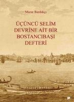 Ücüncü Selim Devrine Ait Bir Bostancibasi Defteri - Murat Bardakci