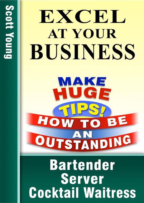 Excel At Your Business (How To Be An Outstanding Bartender, Server, Cocktail Waitress, #1) - Scott Young