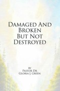 Cover-Bild zum Titel 'Damaged and Broken But Not Destroyed' von 'Pastor Gloria J. Green'