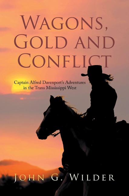 Wagons, Gold and Conflict - John G. Wilder