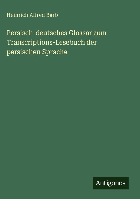 Persisch-deutsches Glossar zum Transcriptions-Lesebuch der persischen Sprache - Heinrich Alfred Barb