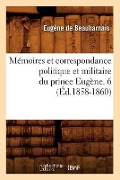 Cover-Bild zum Titel 'Mémoires Et Correspondance Politique Et Militaire Du Prince Eugène. 6 (Éd.1858-1860)' von 'Eugène De Beauharnais'