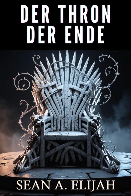 Der Thron Der Ende (Der Chroniken von Dawn of Wrath, #2) - Sean A. Elijah