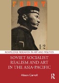 Cover-Bild zum Titel 'Soviet Socialist Realism and Art in the Asia-Pacific' von 'Alison Carroll'