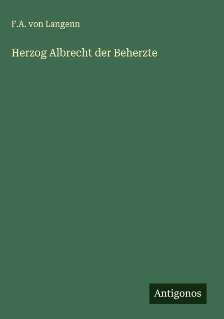 Herzog Albrecht der Beherzte - F. A. von Langenn