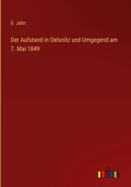 Der Aufstand in Oelsnitz und Umgegend am 7. Mai 1849 - G. Jahn