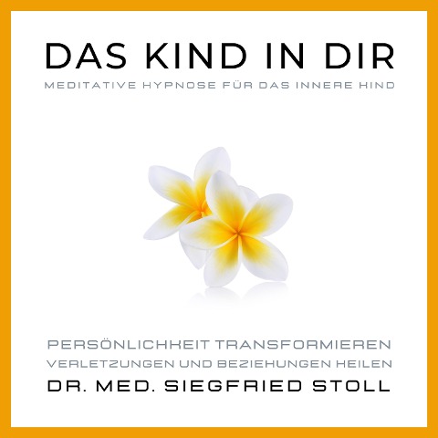 Das Kind in Dir: Meditative Hypnose für das Innere Kind von Dr. med. Siegfried Stoll - Siegfried Stoll